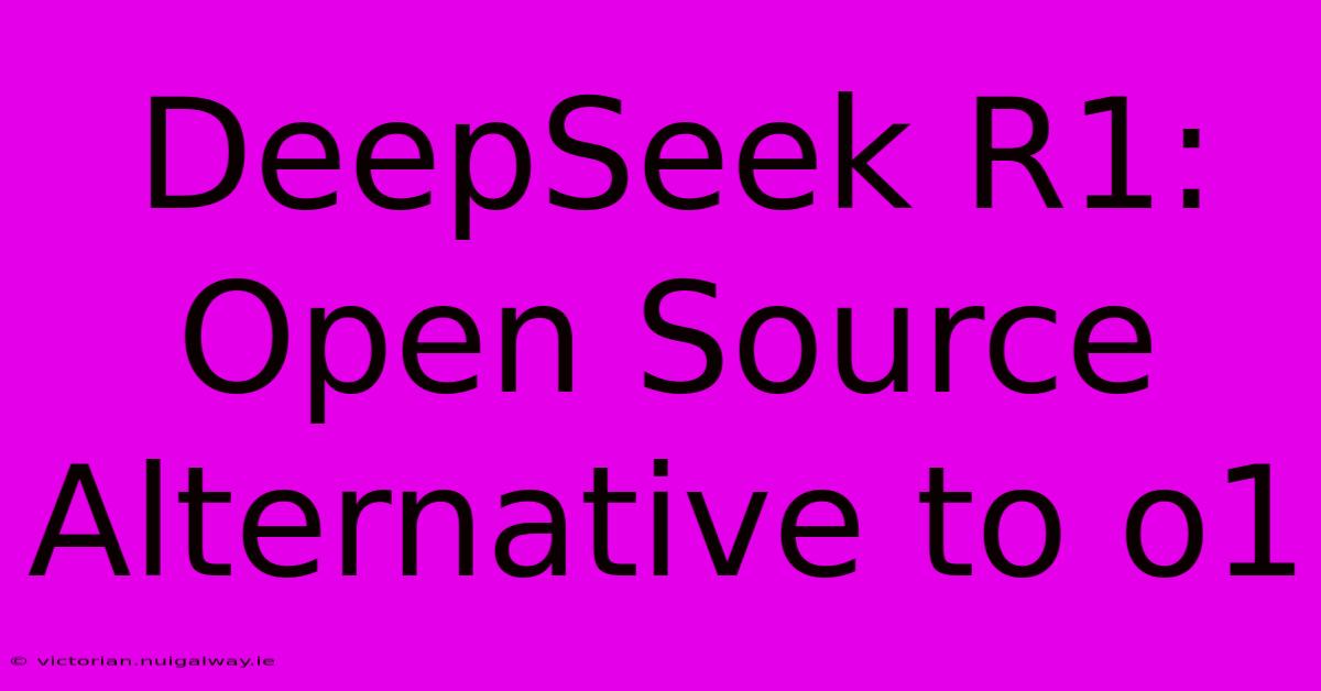 DeepSeek R1:  Open Source Alternative To O1