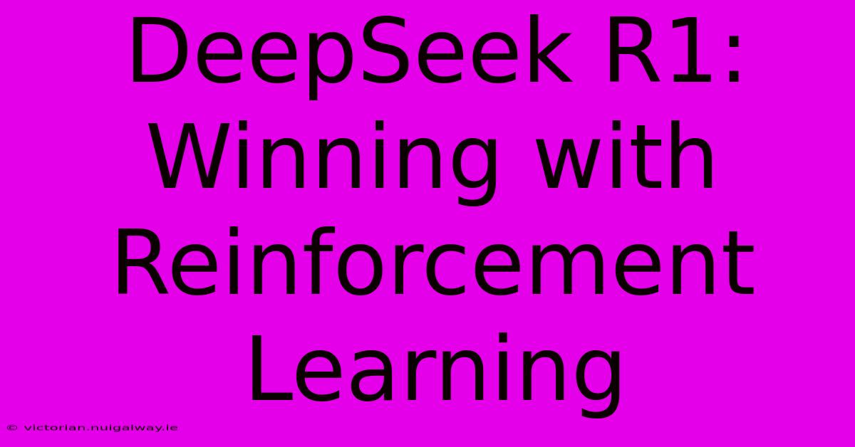 DeepSeek R1: Winning With Reinforcement Learning