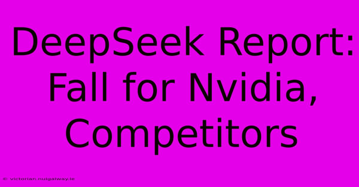 DeepSeek Report: Fall For Nvidia, Competitors