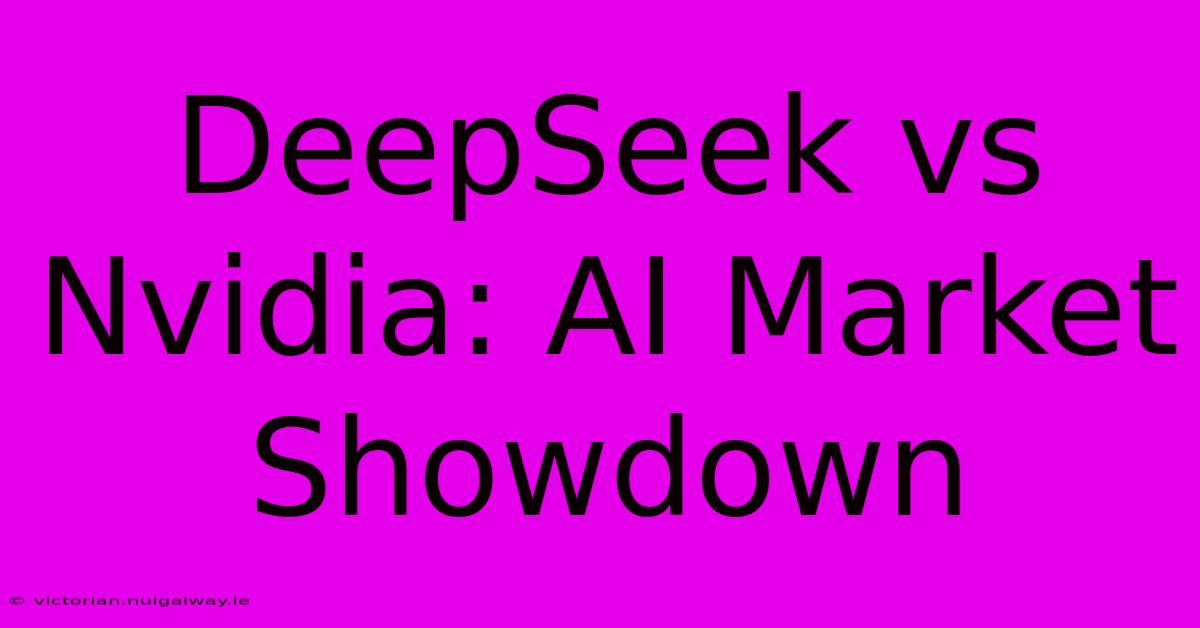 DeepSeek Vs Nvidia: AI Market Showdown