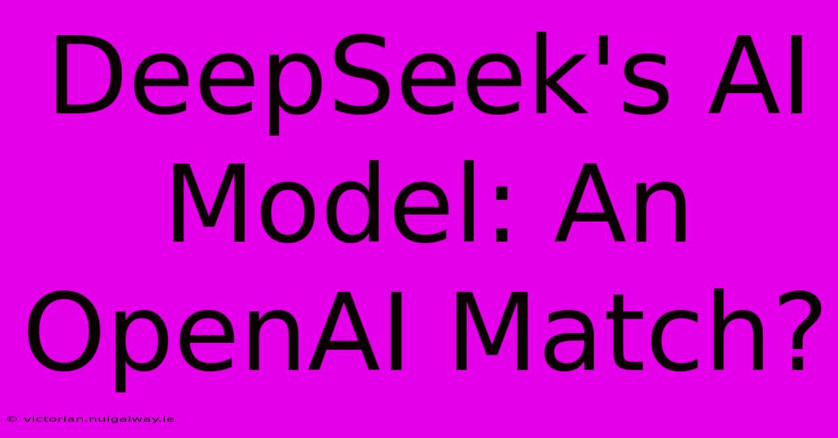 DeepSeek's AI Model: An OpenAI Match?