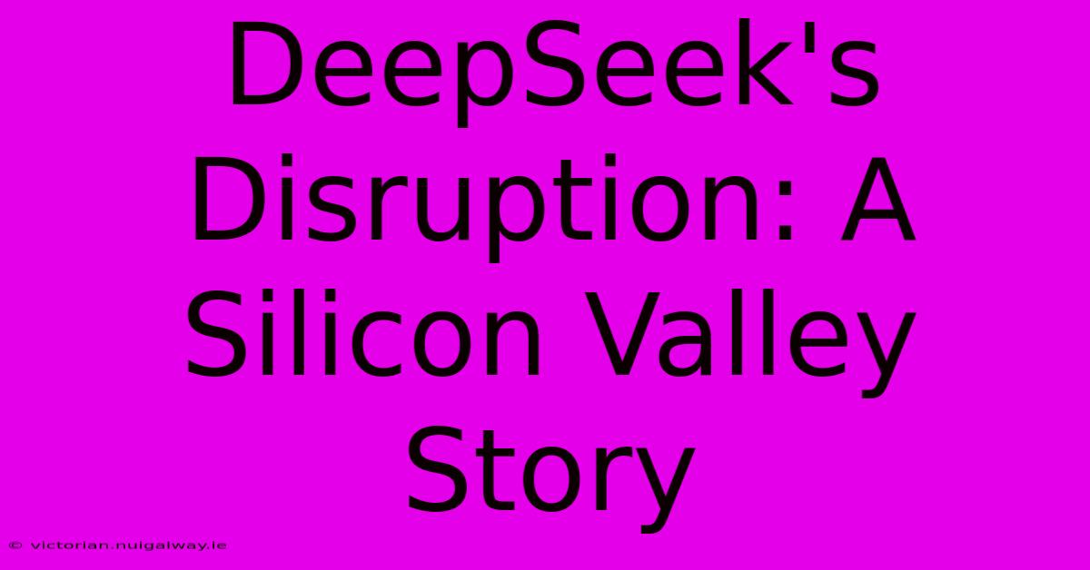 DeepSeek's Disruption: A Silicon Valley Story