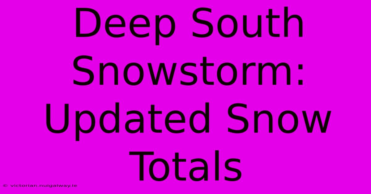 Deep South Snowstorm: Updated Snow Totals