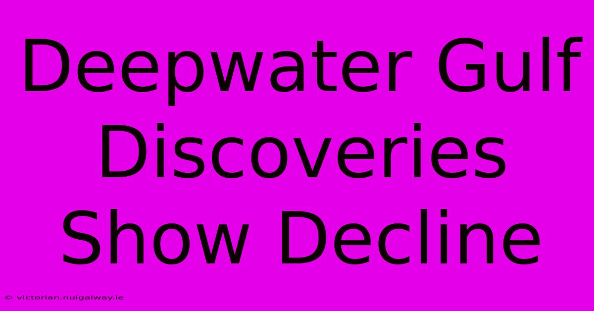 Deepwater Gulf Discoveries Show Decline