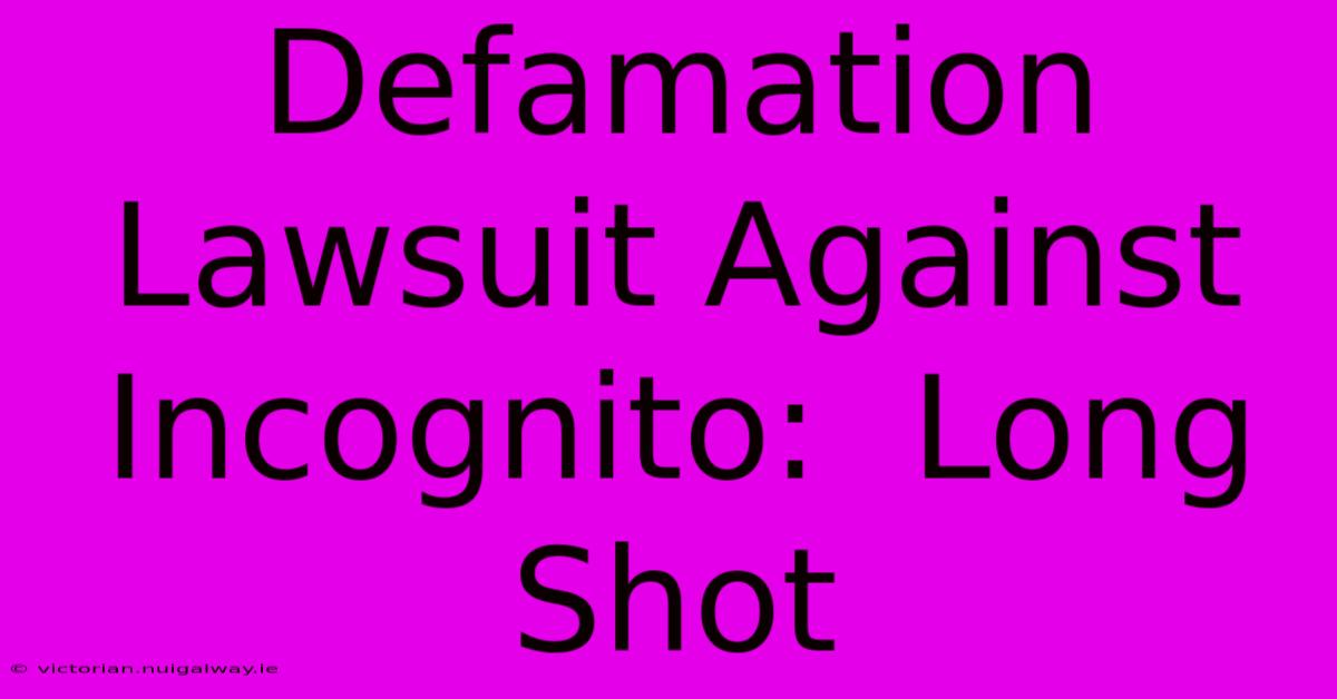 Defamation Lawsuit Against Incognito:  Long Shot