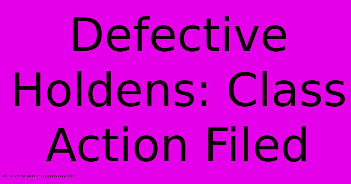 Defective Holdens: Class Action Filed