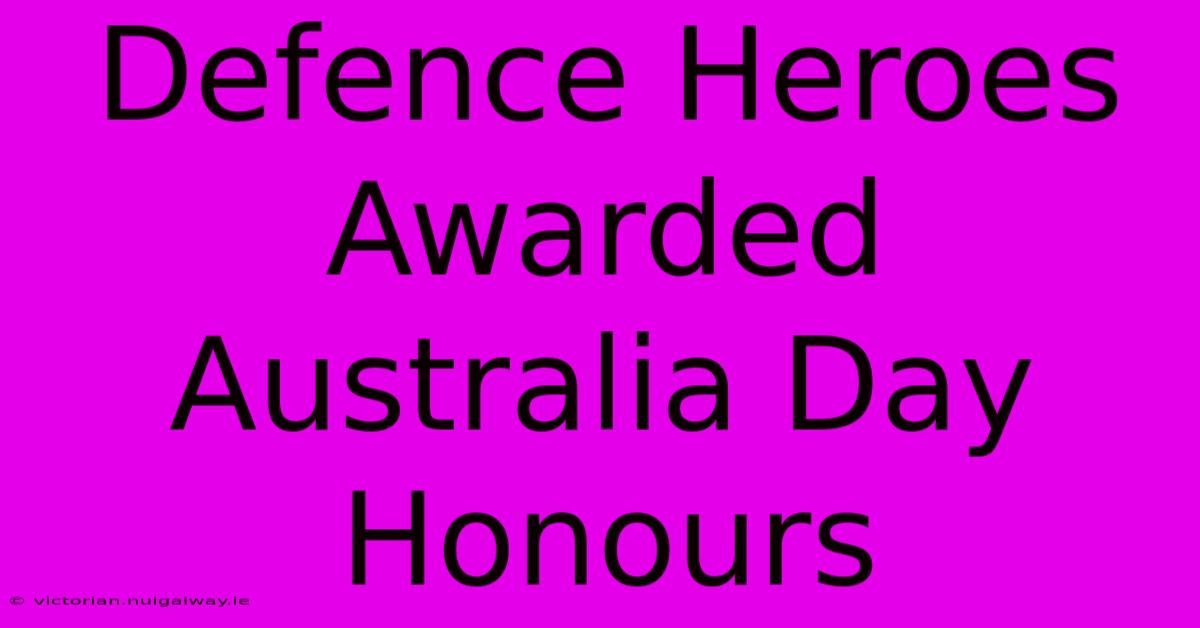 Defence Heroes Awarded Australia Day Honours