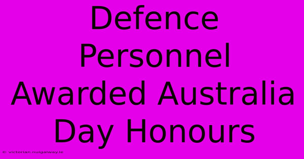 Defence Personnel Awarded Australia Day Honours