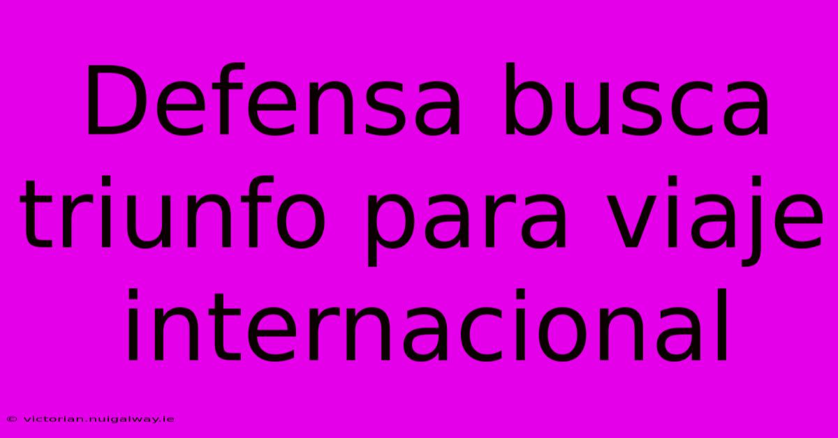 Defensa Busca Triunfo Para Viaje Internacional