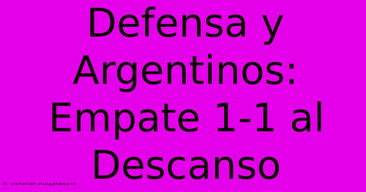 Defensa Y Argentinos: Empate 1-1 Al Descanso