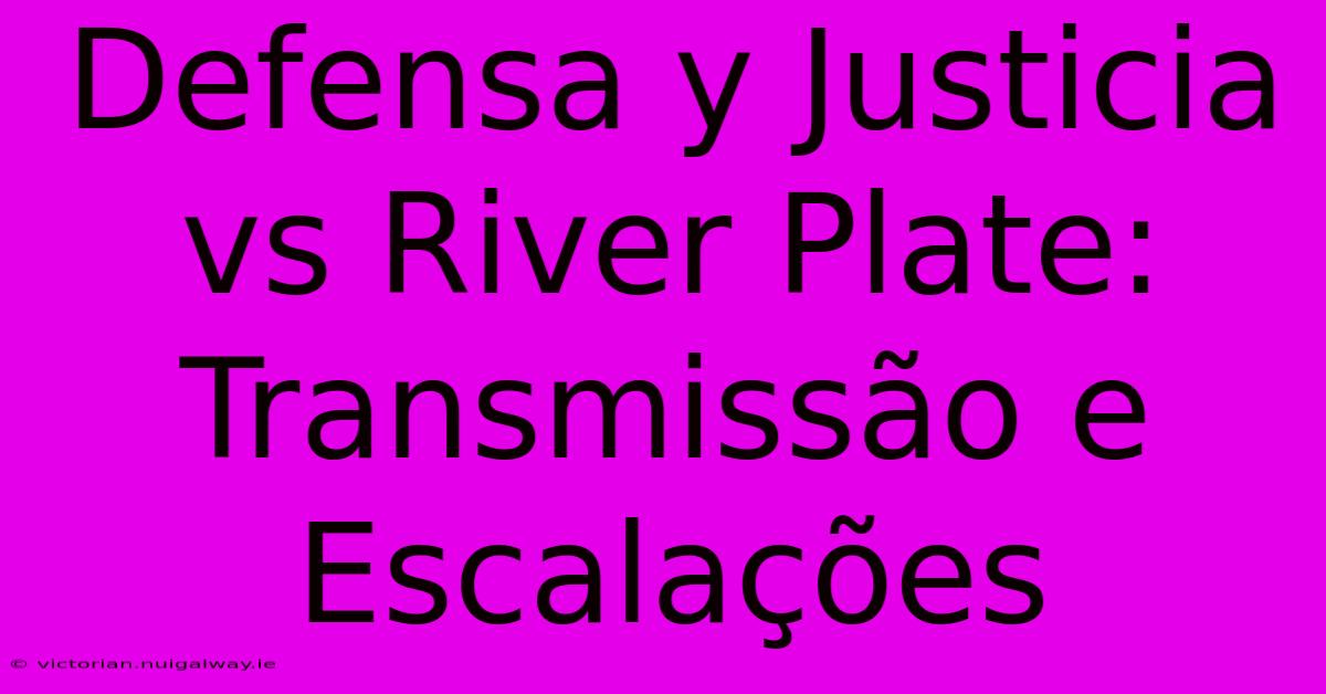 Defensa Y Justicia Vs River Plate: Transmissão E Escalações