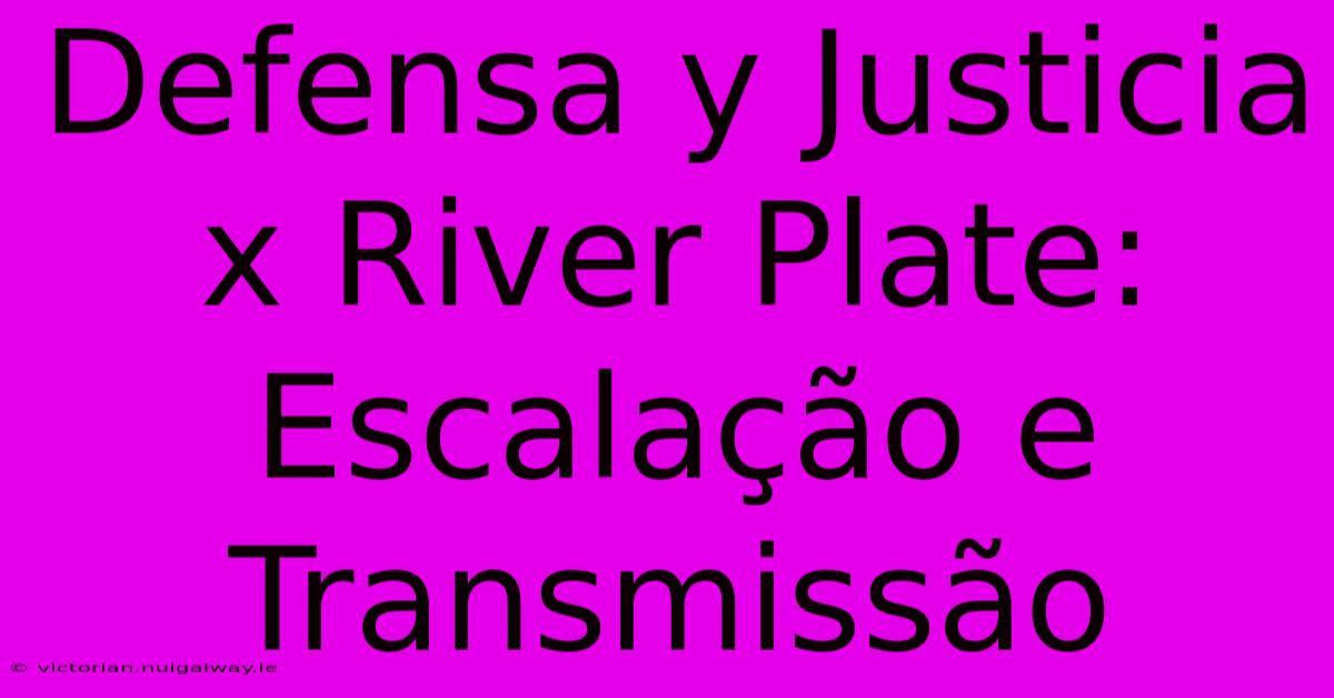 Defensa Y Justicia X River Plate: Escalação E Transmissão