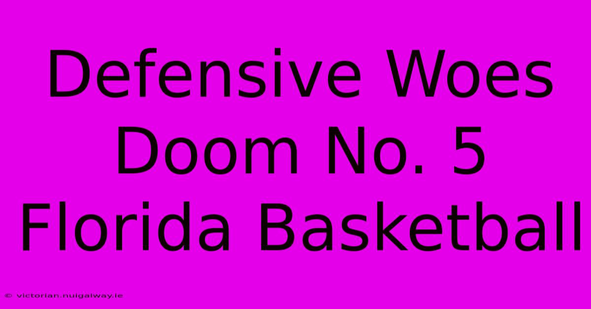 Defensive Woes Doom No. 5 Florida Basketball