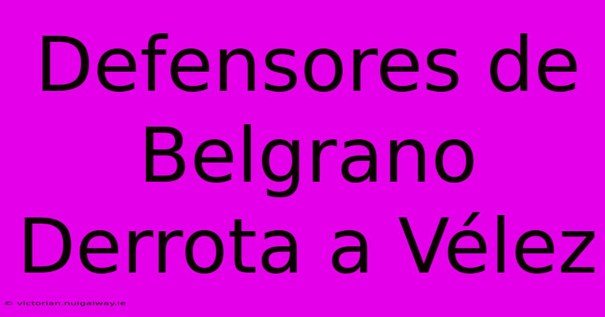 Defensores De Belgrano Derrota A Vélez