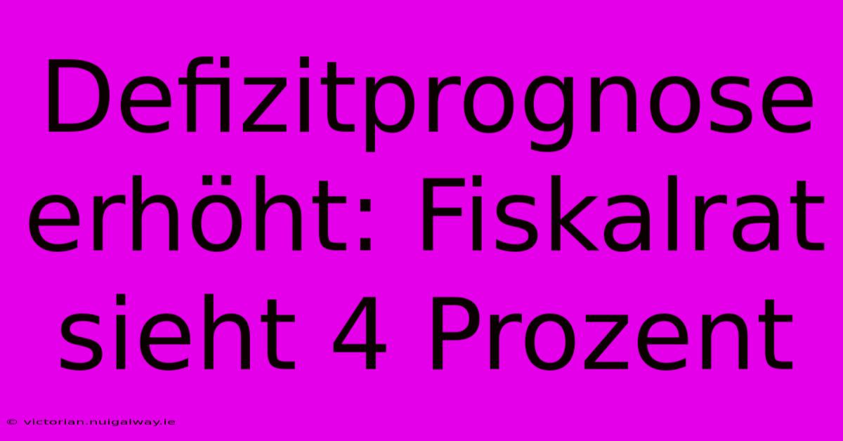 Defizitprognose Erhöht: Fiskalrat Sieht 4 Prozent