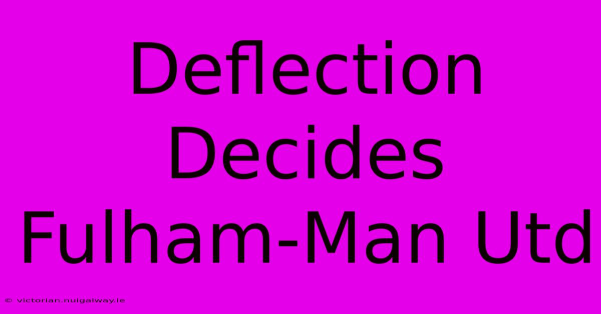 Deflection Decides Fulham-Man Utd