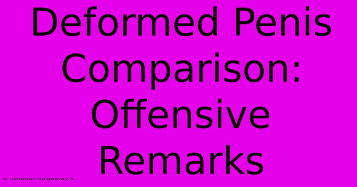 Deformed Penis Comparison: Offensive Remarks