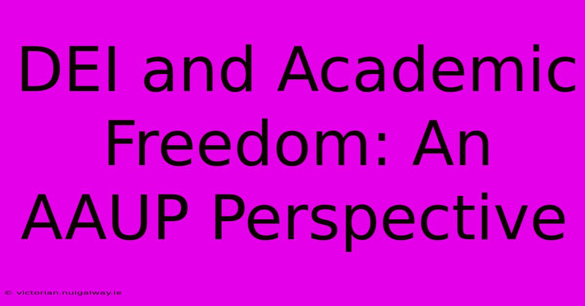 DEI And Academic Freedom: An AAUP Perspective