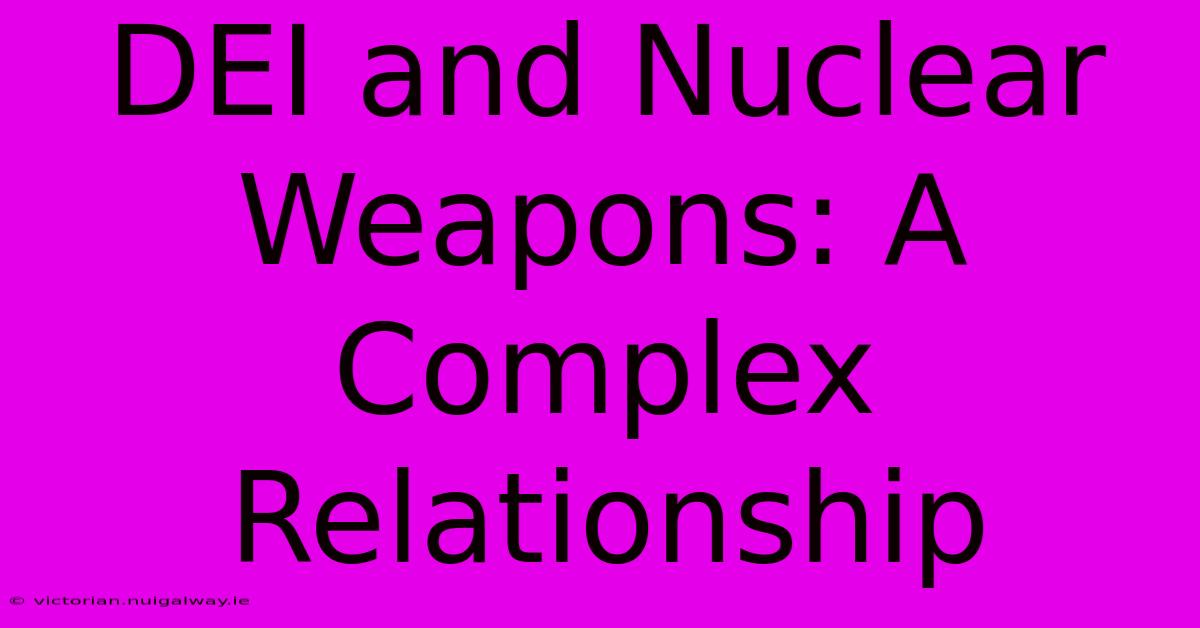 DEI And Nuclear Weapons: A Complex Relationship