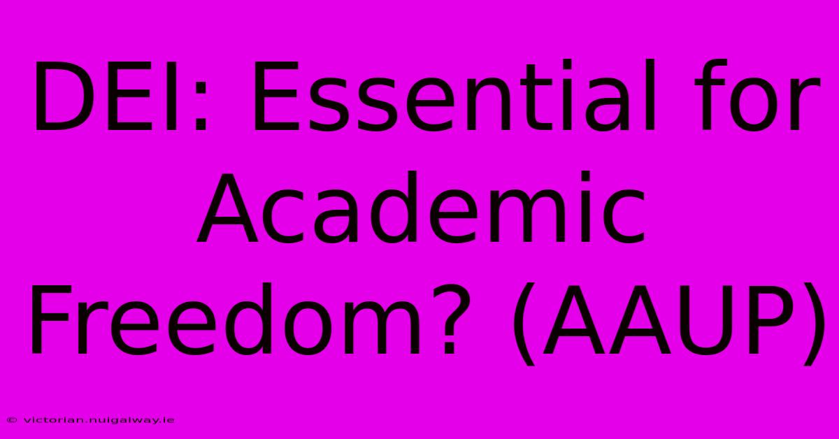 DEI: Essential For Academic Freedom? (AAUP)