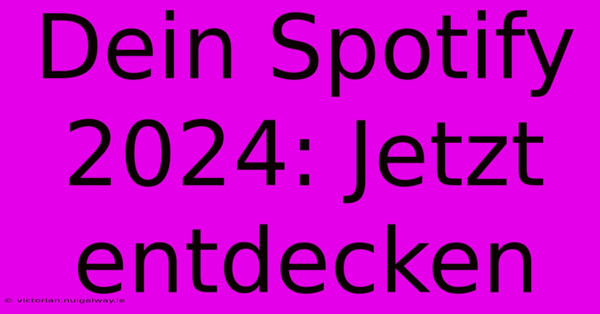 Dein Spotify 2024: Jetzt Entdecken