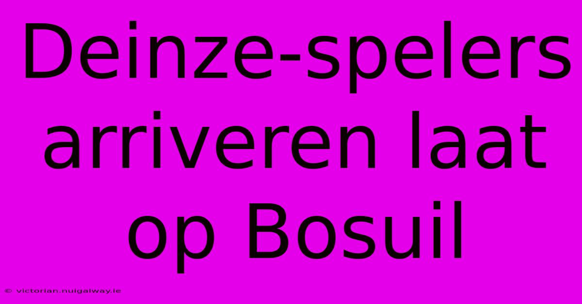 Deinze-spelers Arriveren Laat Op Bosuil