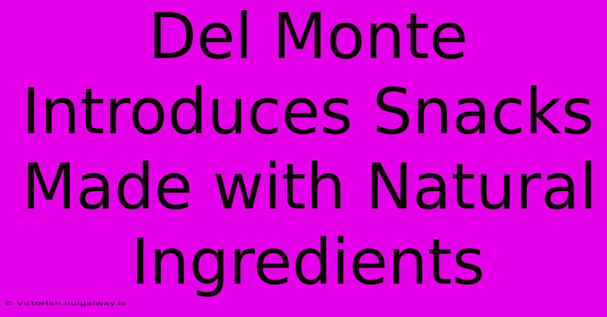 Del Monte Introduces Snacks Made With Natural Ingredients