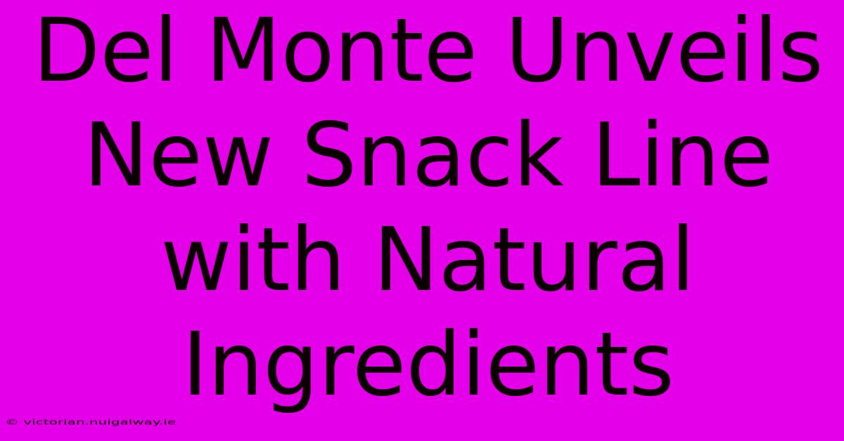 Del Monte Unveils New Snack Line With Natural Ingredients