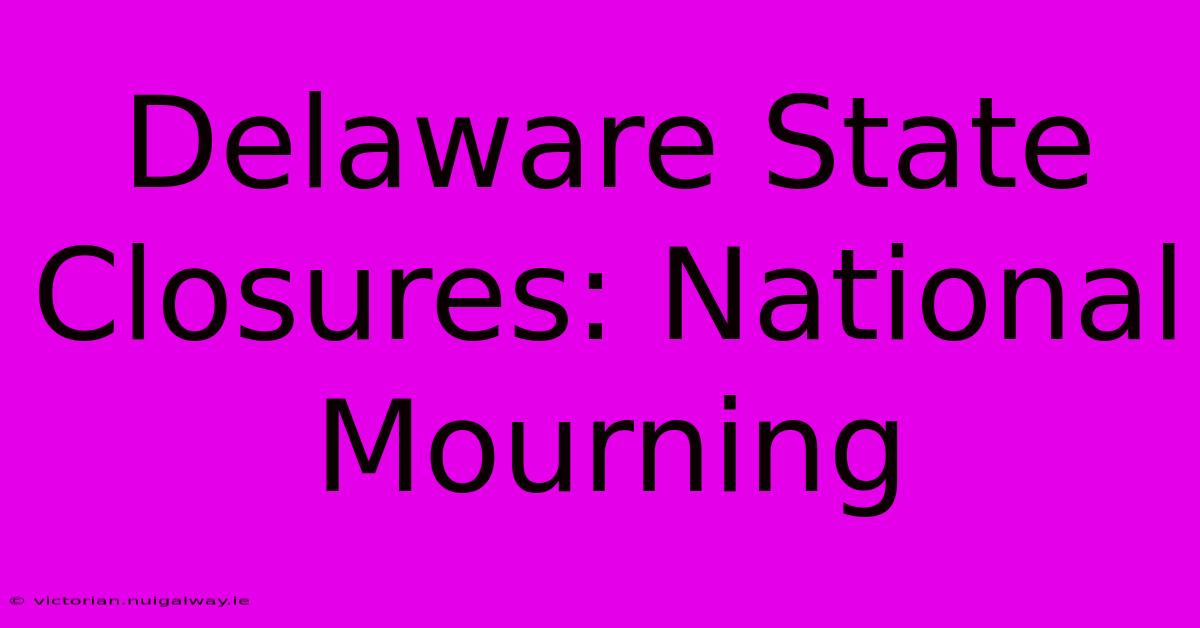 Delaware State Closures: National Mourning