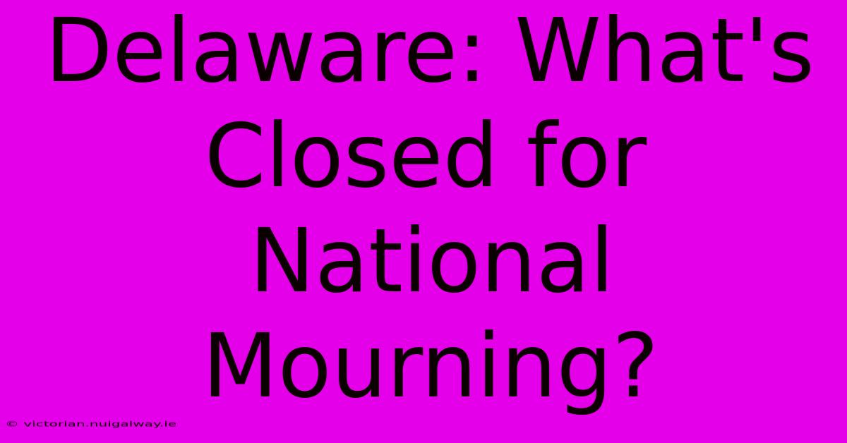 Delaware: What's Closed For National Mourning?