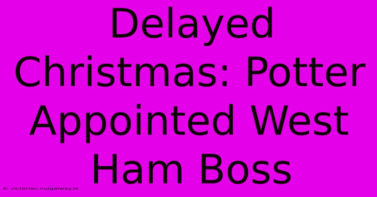 Delayed Christmas: Potter Appointed West Ham Boss