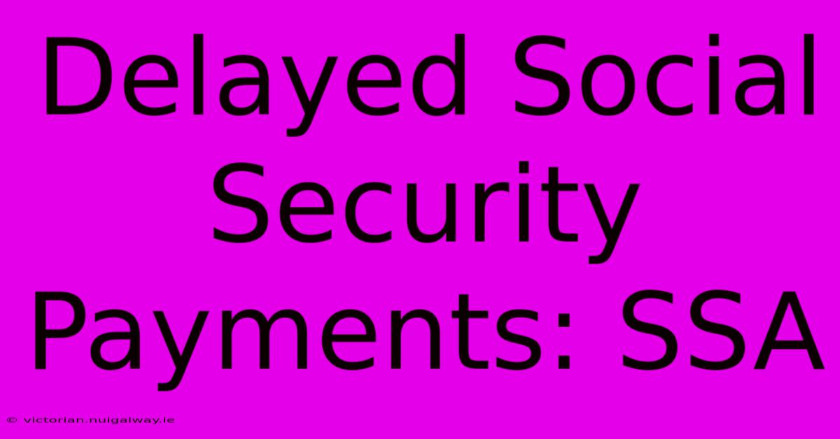 Delayed Social Security Payments: SSA