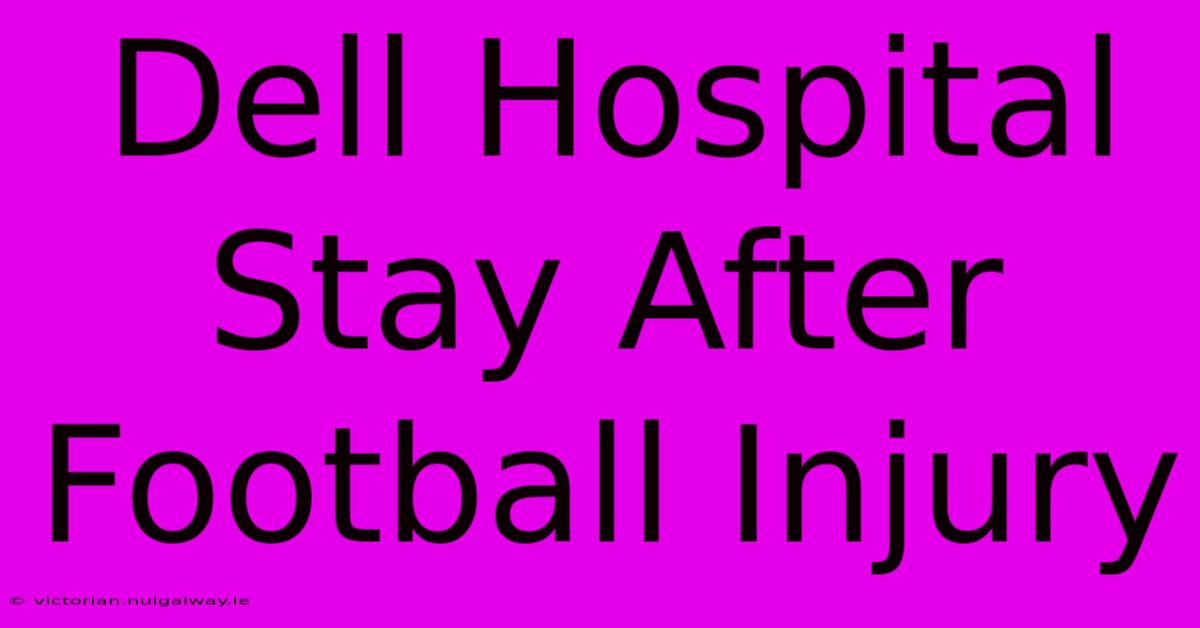 Dell Hospital Stay After Football Injury