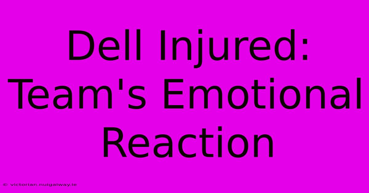 Dell Injured: Team's Emotional Reaction