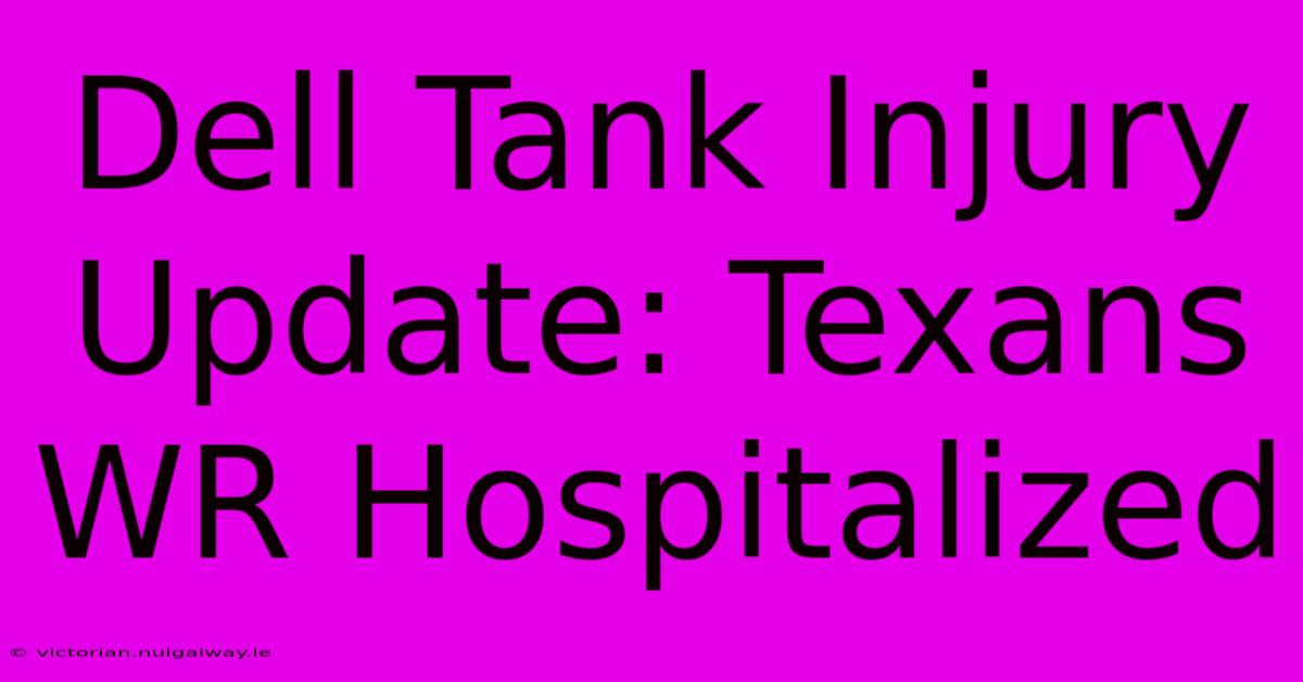 Dell Tank Injury Update: Texans WR Hospitalized