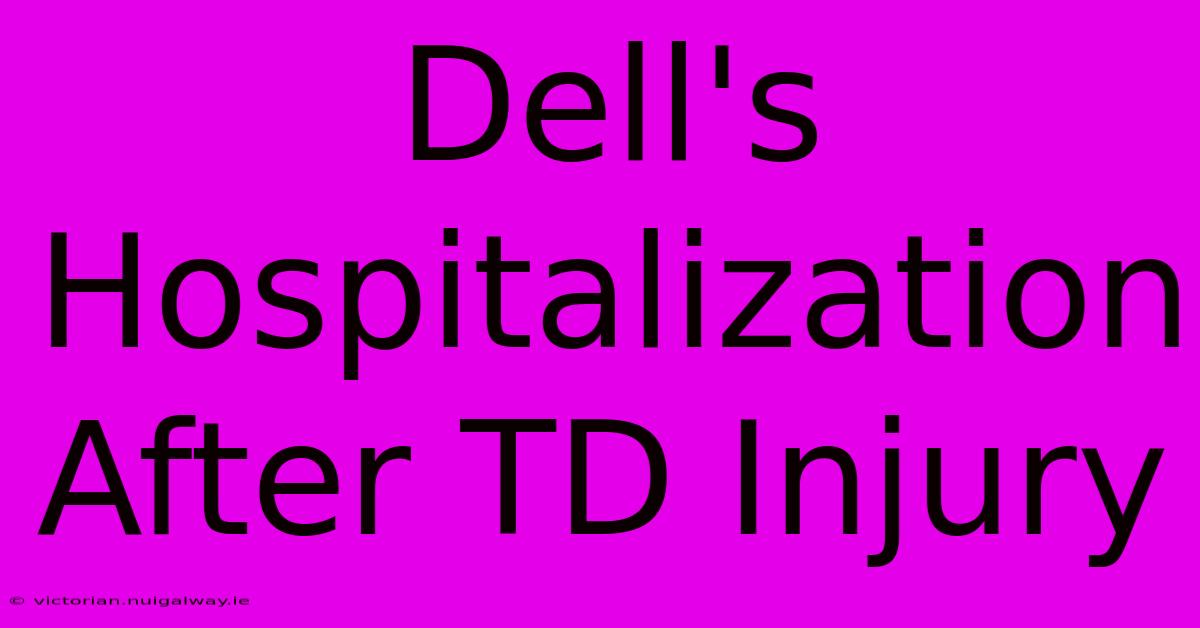 Dell's Hospitalization After TD Injury