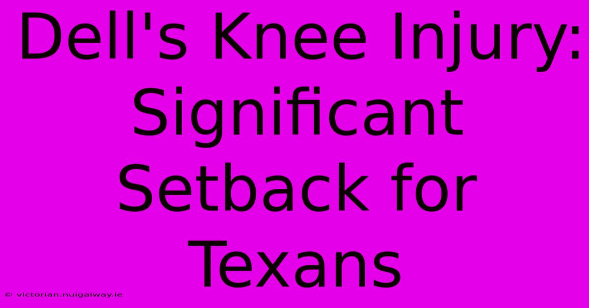 Dell's Knee Injury: Significant Setback For Texans