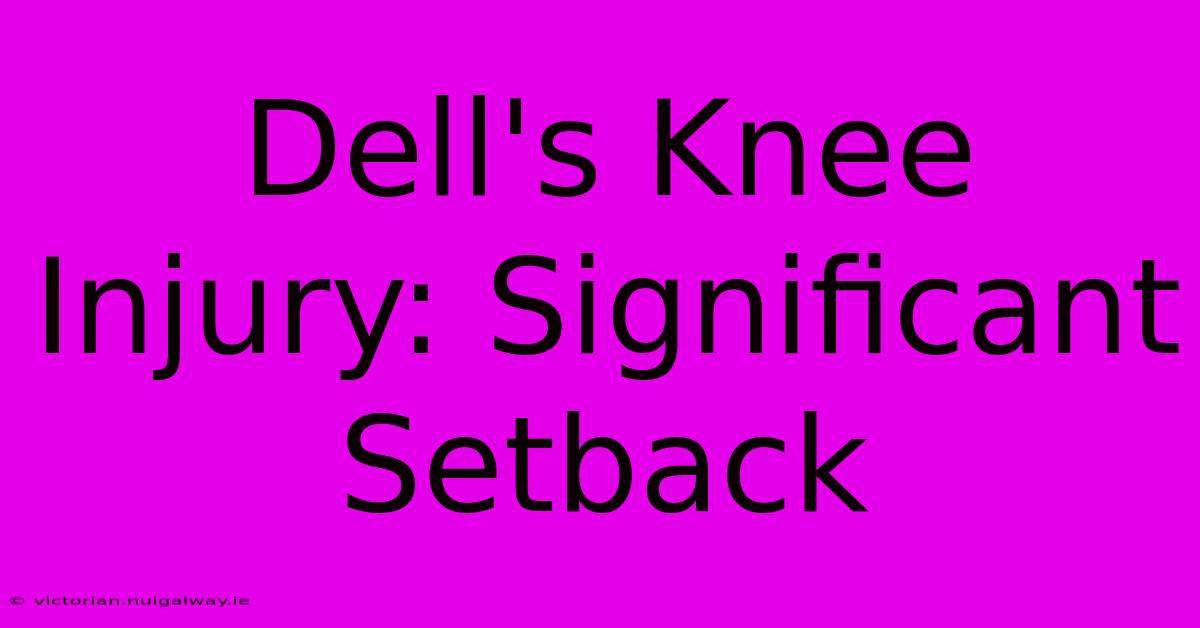 Dell's Knee Injury: Significant Setback