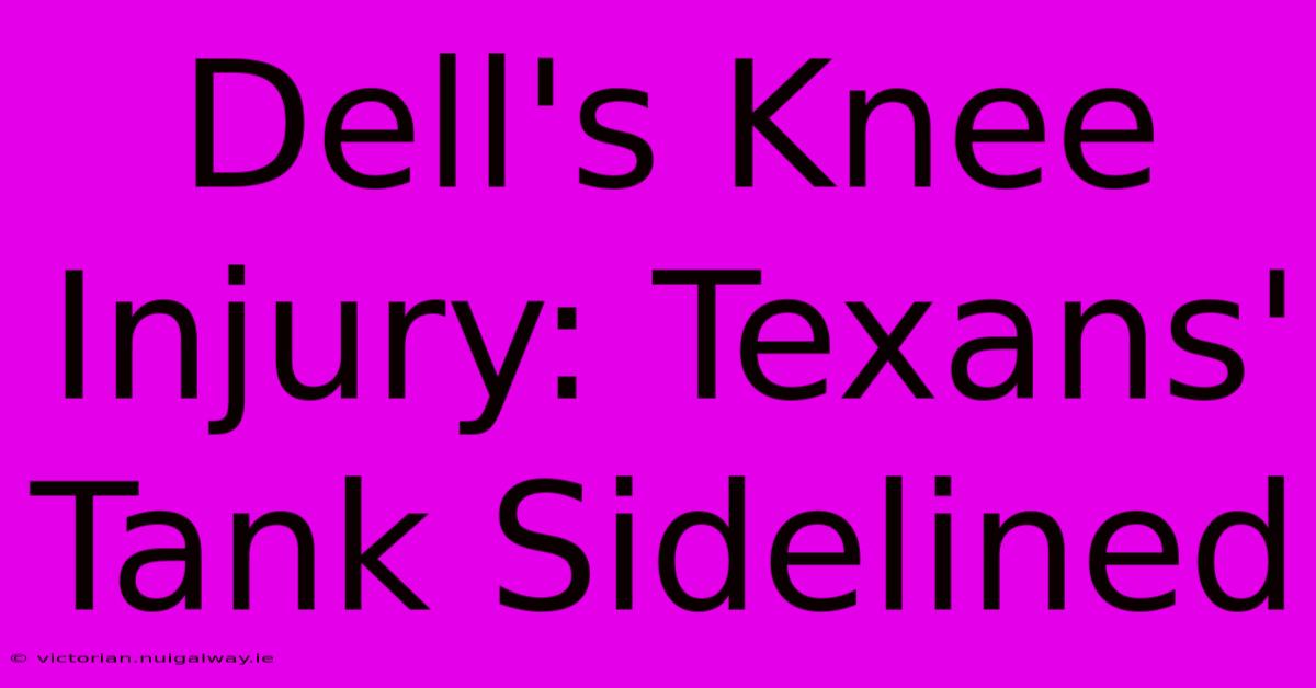 Dell's Knee Injury: Texans' Tank Sidelined