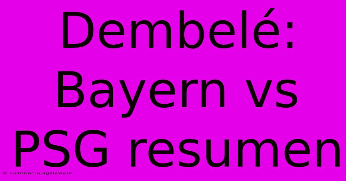 Dembelé: Bayern Vs PSG Resumen