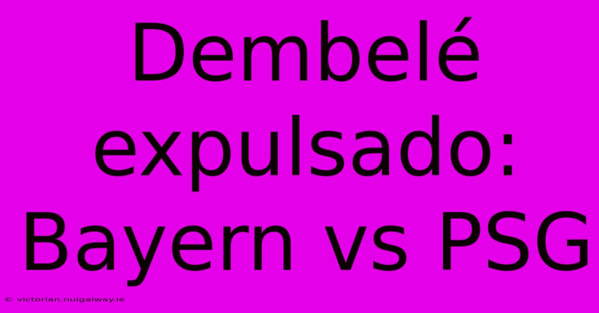 Dembelé Expulsado: Bayern Vs PSG