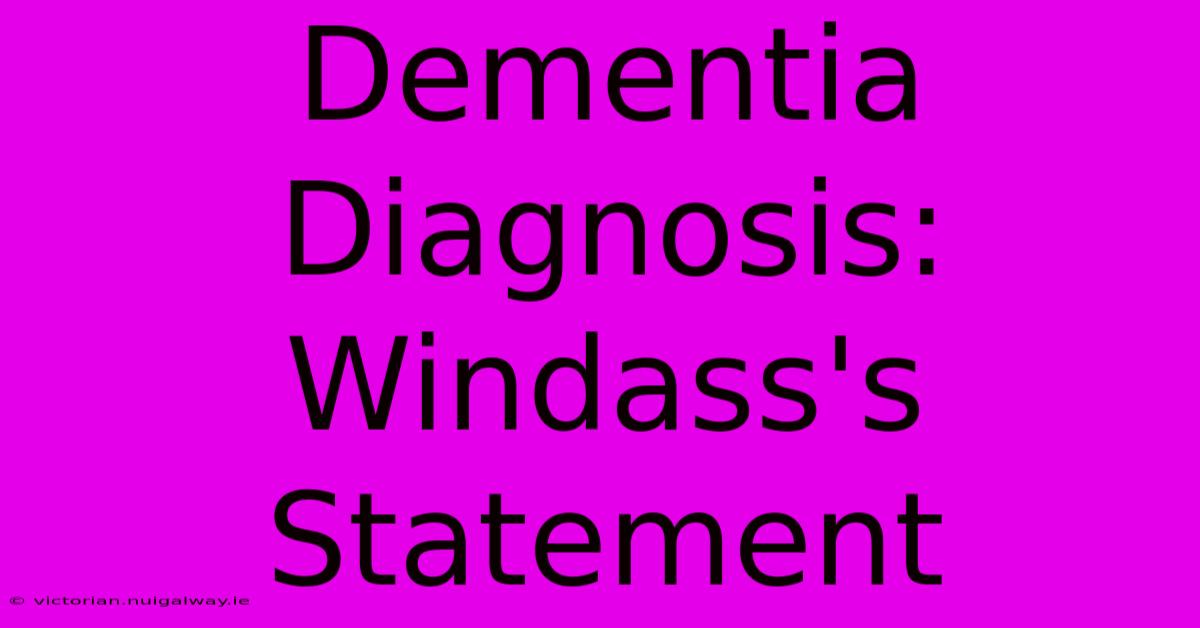 Dementia Diagnosis: Windass's Statement