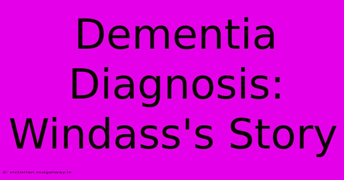 Dementia Diagnosis: Windass's Story