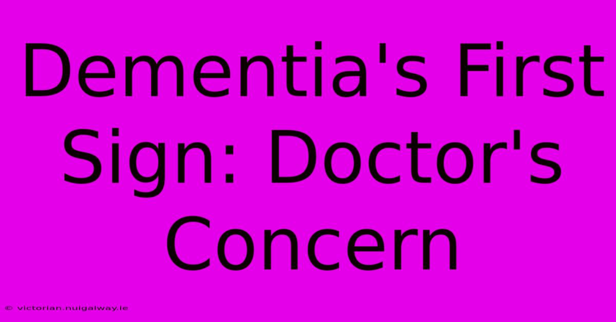 Dementia's First Sign: Doctor's Concern