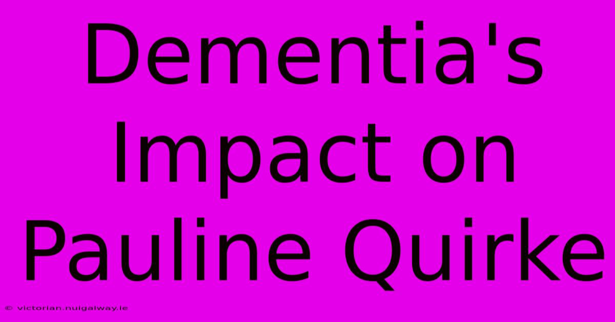 Dementia's Impact On Pauline Quirke