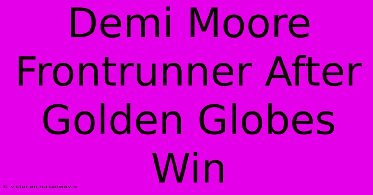 Demi Moore Frontrunner After Golden Globes Win