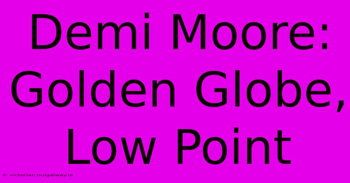 Demi Moore: Golden Globe, Low Point