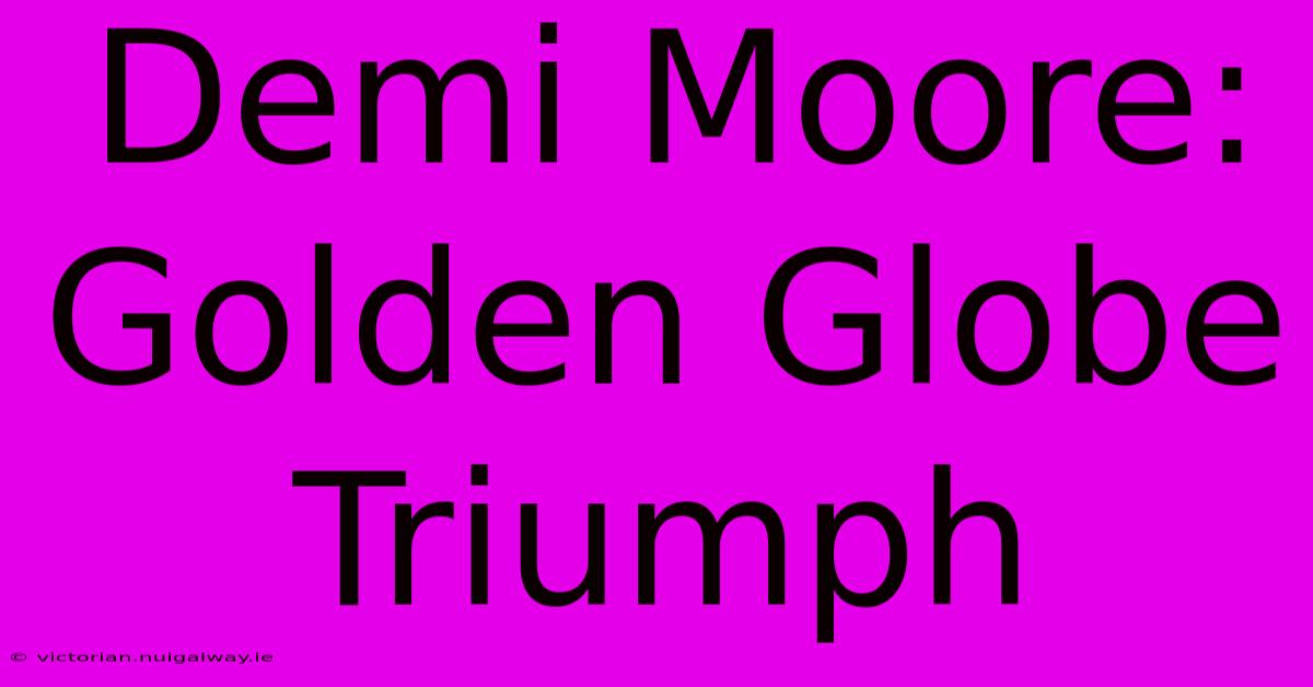 Demi Moore: Golden Globe Triumph