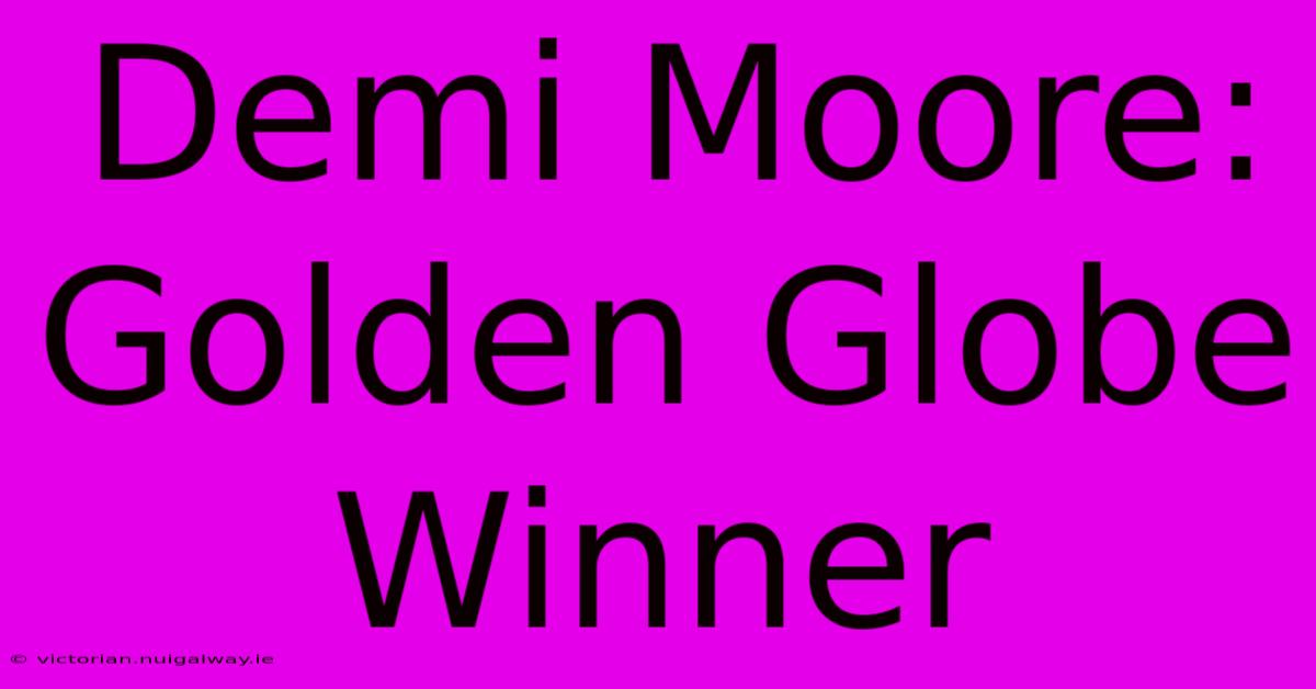 Demi Moore: Golden Globe Winner