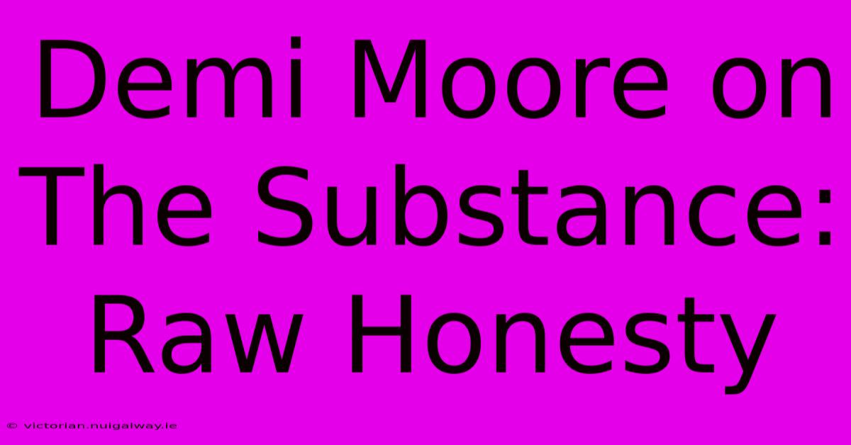 Demi Moore On The Substance: Raw Honesty